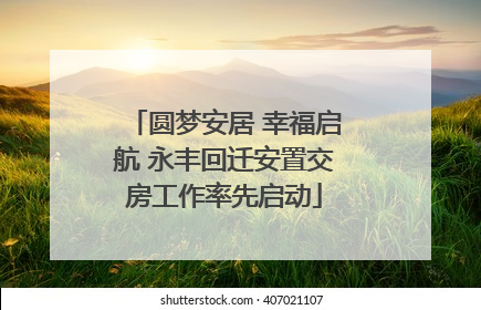圆梦安居 幸福启航 永丰回迁安置交房工作率先启动