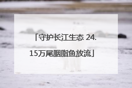 守护长江生态 24.15万尾胭脂鱼放流