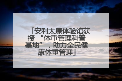 安利太原体验馆获授 “体重管理科普基地”，助力全民健康体重管理