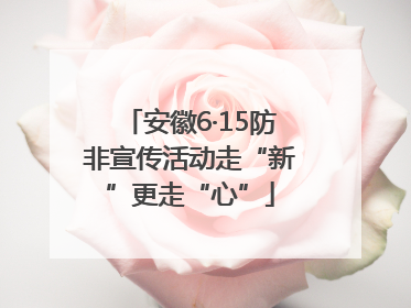 安徽6·15防非宣传活动走“新”更走“心”