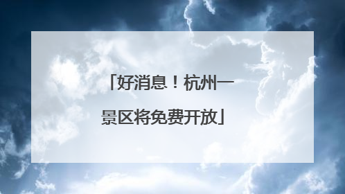 好消息！杭州一景区将免费开放