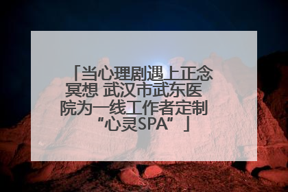 当心理剧遇上正念冥想 武汉市武东医院为一线工作者定制“心灵SPA”