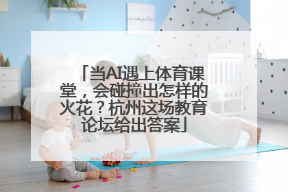 当AI遇上体育课堂，会碰撞出怎样的火花？杭州这场教育论坛给出答案