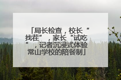 局长检查，校长“找茬”，家长“试吃”，记者沉浸式体验常山学校的陪餐制