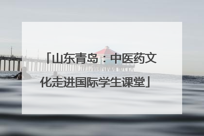 山东青岛：中医药文化走进国际学生课堂