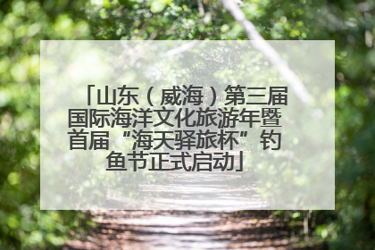 山东（威海）第三届国际海洋文化旅游年暨首届“海天驿旅杯”钓鱼节正式启动