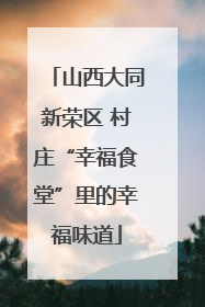 山西大同新荣区 村庄“幸福食堂”里的幸福味道