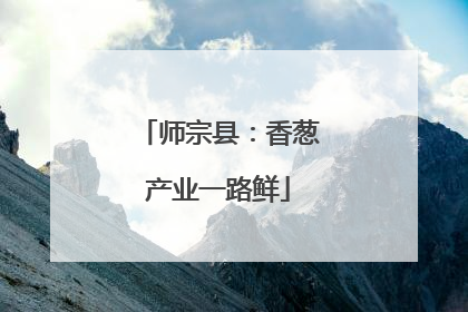 师宗县：香葱产业一路鲜