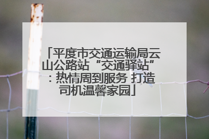 平度市交通运输局云山公路站“交通驿站”：热情周到服务 打造司机温馨家园