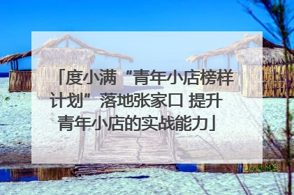 度小满“青年小店榜样计划”落地张家口 提升青年小店的实战能力
