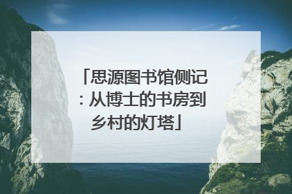 思源图书馆侧记：从博士的书房到乡村的灯塔