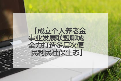 成立个人养老金事业发展联盟聊城全力打造多层次便民利民社保生态