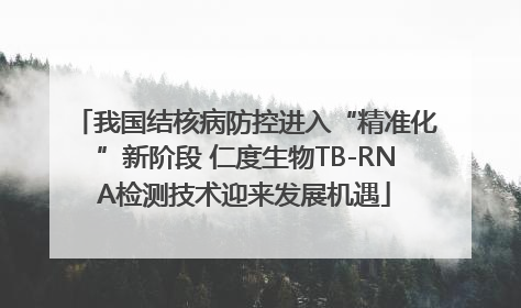 我国结核病防控进入“精准化”新阶段 仁度生物TB-RNA检测技术迎来发展机遇