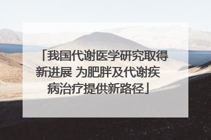 我国代谢医学研究取得新进展 为肥胖及代谢疾病治疗提供新路径