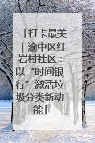 打卡最美｜渝中区红岩村社区：以“时间银行”激活垃圾分类新动能