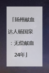 扬州献血达人杨国泉：无偿献血24年