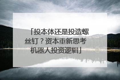 投本体还是投造螺丝钉？资本重新思考机器人投资逻辑