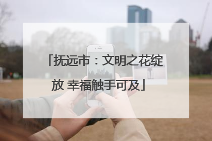 抚远市：文明之花绽放 幸福触手可及
