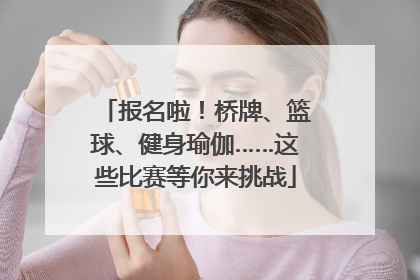 报名啦！桥牌、篮球、健身瑜伽……这些比赛等你来挑战