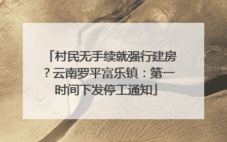 村民无手续就强行建房？云南罗平富乐镇：第一时间下发停工通知