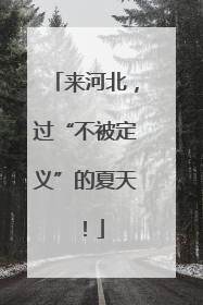 来河北，过“不被定义”的夏天！