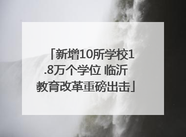 新增10所学校1.8万个学位 临沂教育改革重磅出击