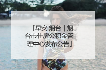 早安 烟台｜烟台市住房公积金管理中心发布公告