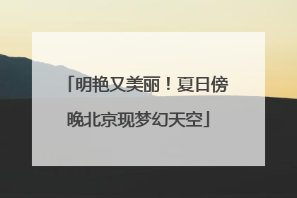 明艳又美丽！夏日傍晚北京现梦幻天空