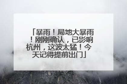 暴雨！局地大暴雨！刚刚确认，已影响杭州，这波太猛！今天记得提前出门