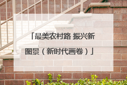 最美农村路 振兴新图景（新时代画卷）