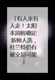 有人来有人走！太阳本周将确定新帅人选，杜兰特仍有被交易可能
