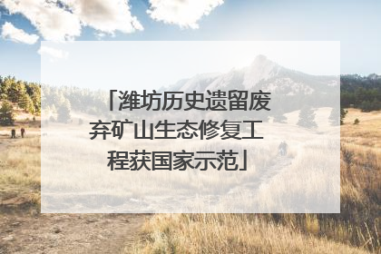 潍坊历史遗留废弃矿山生态修复工程获国家示范