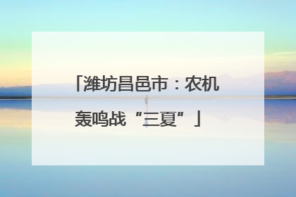 潍坊昌邑市：农机轰鸣战“三夏”