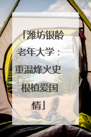 潍坊银龄老年大学：重温烽火史 根植爱国情