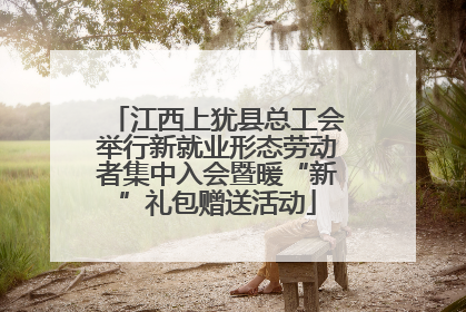 江西上犹县总工会举行新就业形态劳动者集中入会暨暖“新”礼包赠送活动