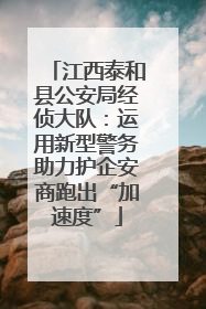 江西泰和县公安局经侦大队：运用新型警务助力护企安商跑出“加速度”