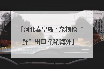 河北秦皇岛：杂粮抢“鲜”出口 俏销海外