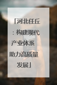 河北任丘：构建现代产业体系 助力高质量发展