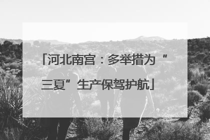河北南宫：多举措为“三夏”生产保驾护航