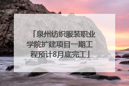 泉州纺织服装职业学院扩建项目一期工程预计8月底完工