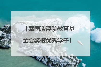泰国淡浮院教育基金会奖掖优秀学子