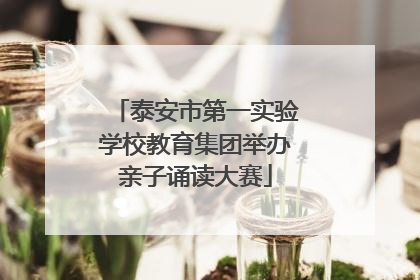 泰安市第一实验学校教育集团举办亲子诵读大赛