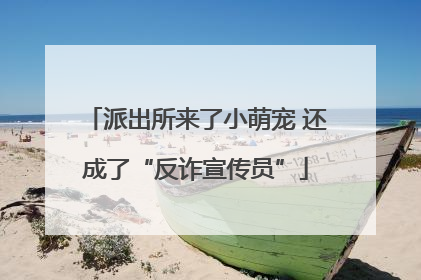 派出所来了小萌宠 还成了“反诈宣传员”