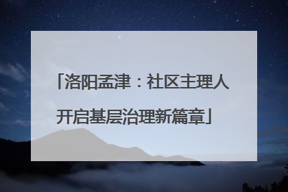 洛阳孟津：社区主理人开启基层治理新篇章