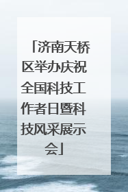 济南天桥区举办庆祝全国科技工作者日暨科技风采展示会