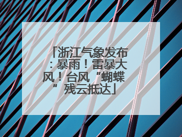 浙江气象发布：暴雨！雷暴大风！台风“蝴蝶”残云抵达