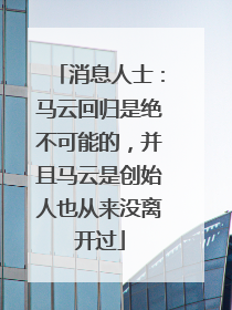 消息人士：马云回归是绝不可能的，并且马云是创始人也从来没离开过