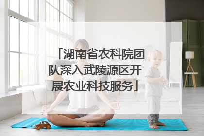 湖南省农科院团队深入武陵源区开展农业科技服务