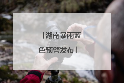 湖南暴雨蓝色预警发布
