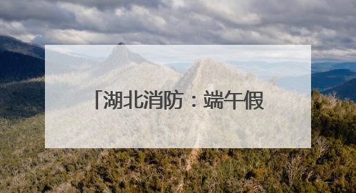 湖北消防：端午假期安全“不打烊”，多措并举保平安